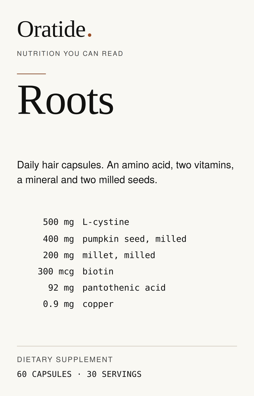Front label of Oratide Roots, listing 500 mg L-cystine, 400 mg milled pumpkin seed, 200 mg milled millet, 300 mcg biotin, 92 mg pantothenic acid and 0.9 mg copper. 60 capsules, 30 servings.