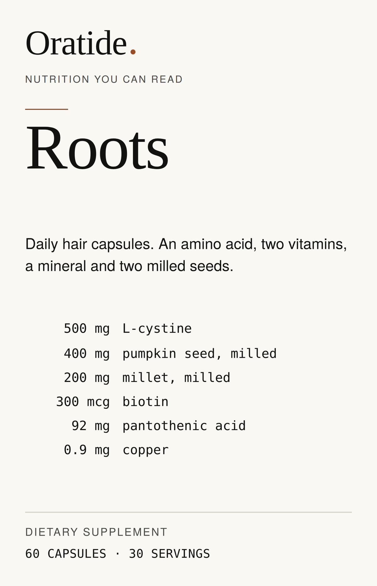 Front label of Oratide Roots, listing 500 mg L-cystine, 400 mg milled pumpkin seed, 200 mg milled millet, 300 mcg biotin, 92 mg pantothenic acid and 0.9 mg copper. 60 capsules, 30 servings.